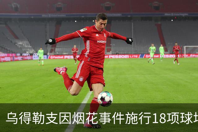乌得勒支因烟花事件施行18项球场禁令