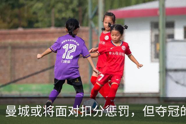 曼城或将面对扣分惩罚，但夺冠的荣光永存