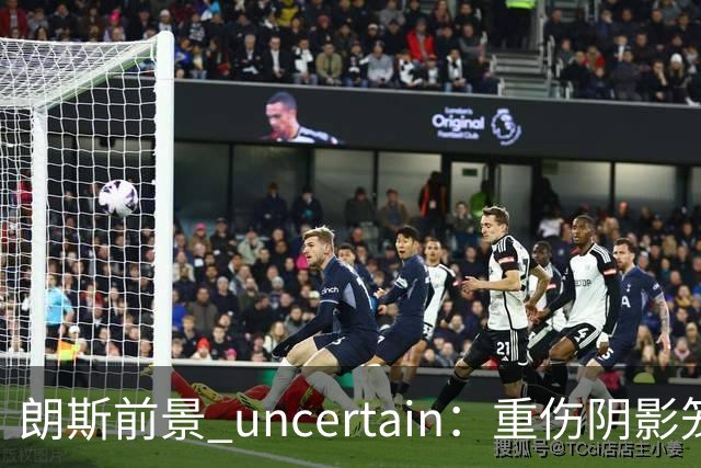朗斯前景 uncertain：重伤阴影笼罩欧冠首战