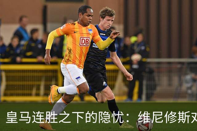 皇马连胜之下的隐忧：维尼修斯对贝林厄姆“特权”的不满