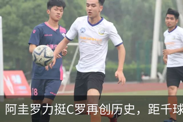 阿圭罗力挺C罗再创历史，距千球仅一步之遥
